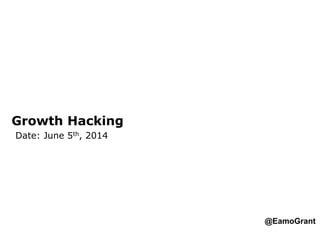 27
Date: June 5th, 2014
Growth Hacking
@EamoGrant
 