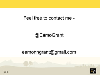 69
Feel free to contact me -
@EamoGrant
eamonngrant@gmail.com
 