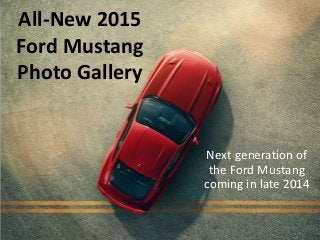 All-New 2015
Ford Mustang
Photo Gallery

Next generation of
the Ford Mustang
coming in late 2014

 
