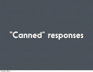 “Canned” responses
Thursday, 2 May 13
 