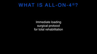 Immediate loading
surgical protocol
for total rehabilitation
WHAT IS ALL-ON-4 ®?
 