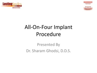All-On-Four Implant
Procedure
Presented By
Dr. Sharam Ghodsi, D.D.S.
 