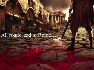 All roads lead to Rome… 