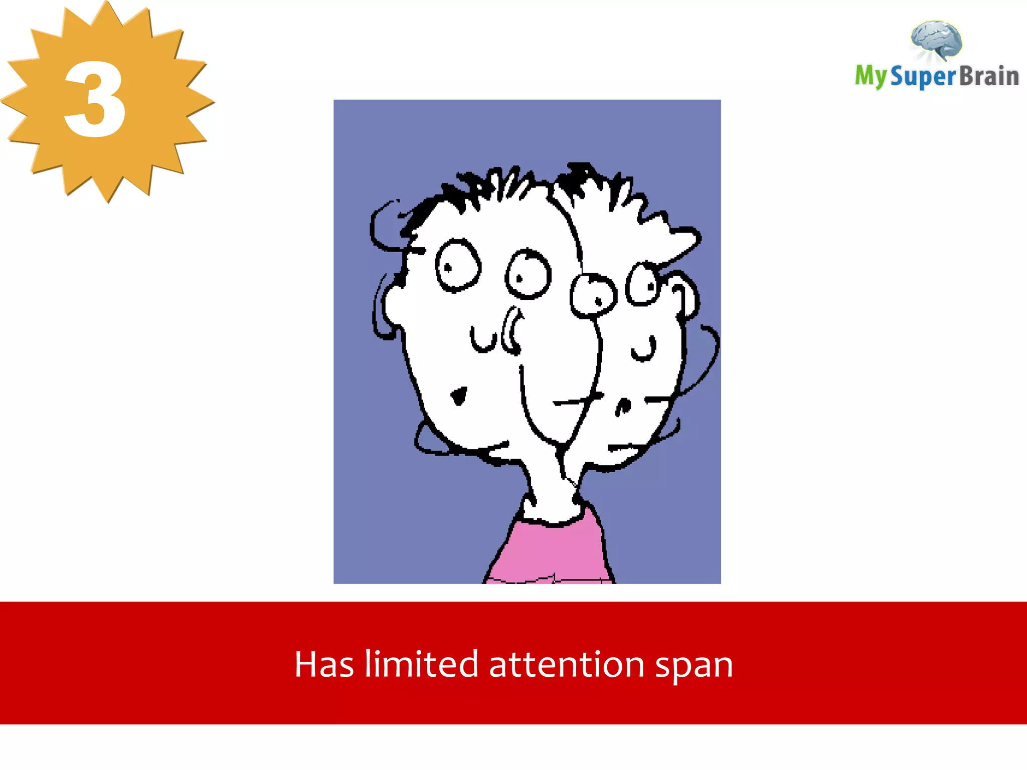 Has limited attention span
3
 