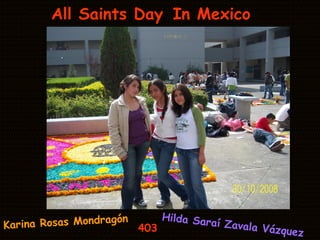 All Saints Day   In Mexico Karina Rosas Mondragón 403 Hilda Saraí Zavala Vázquez 