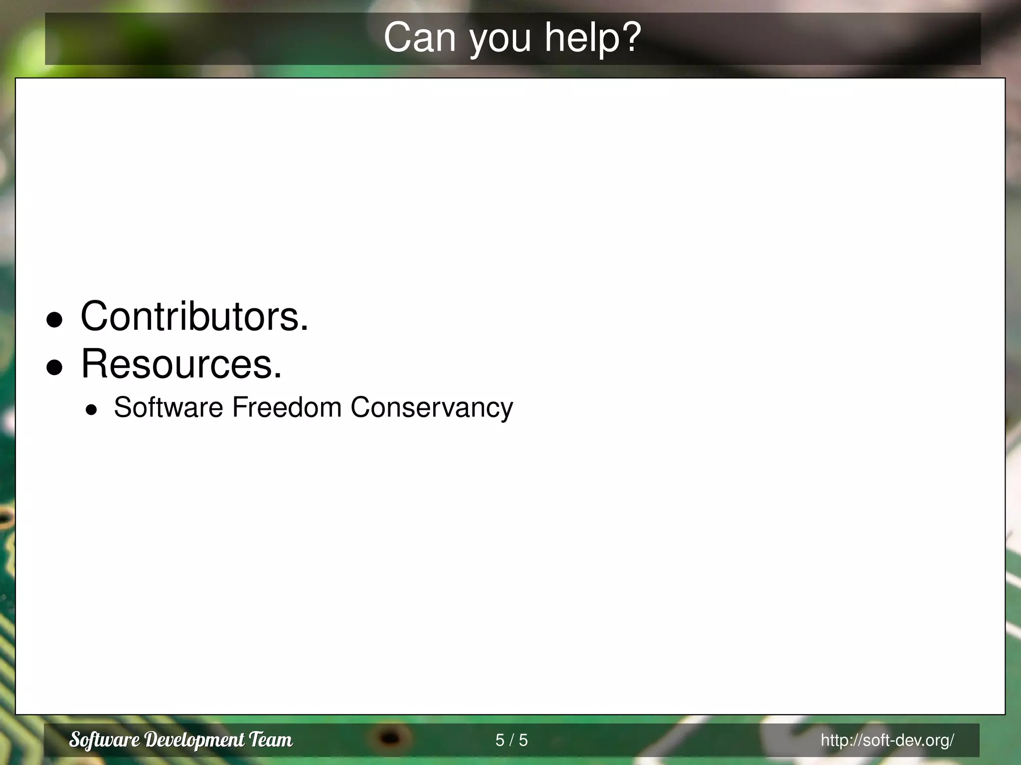 Can you help?
• Contributors.
• Resources.
• Software Freedom Conservancy
5 / 5 http://soft-dev.org/
 