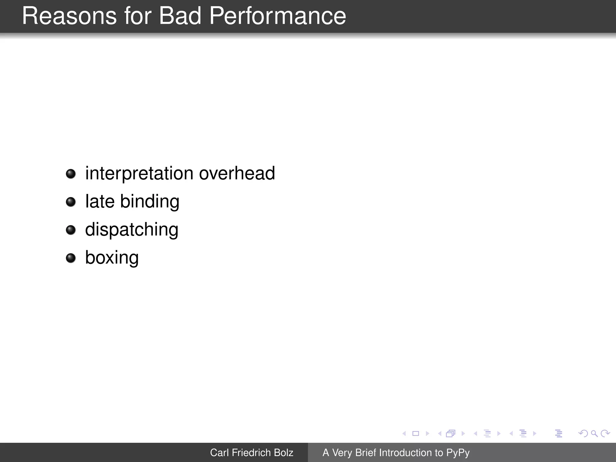 Reasons for Bad Performance
interpretation overhead
late binding
dispatching
boxing
Carl Friedrich Bolz A Very Brief Introduction to PyPy
 