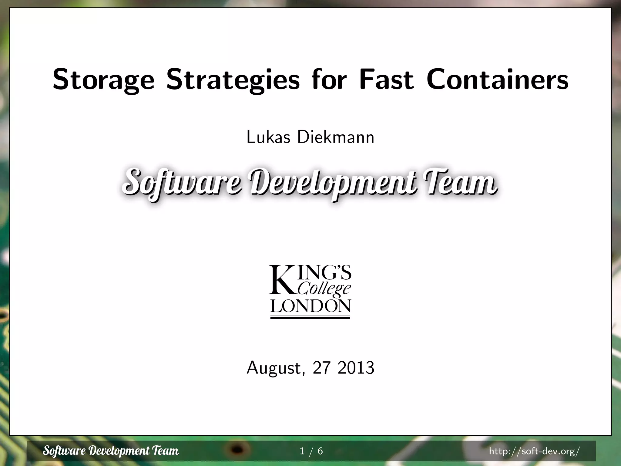 Storage Strategies for Fast Containers
Lukas Diekmann
August, 27 2013
1 / 6 http://soft-dev.org/
 