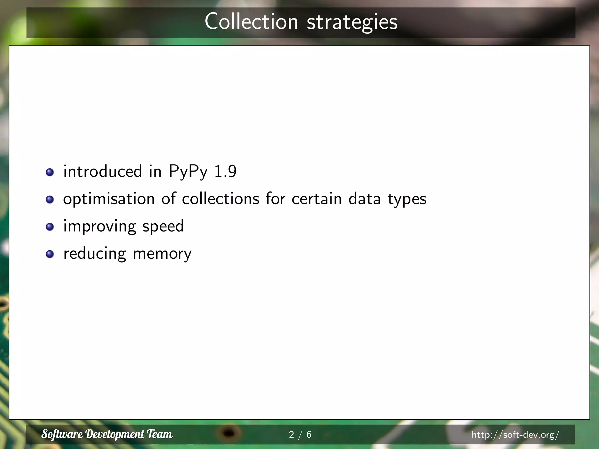 Collection strategies
introduced in PyPy 1.9
optimisation of collections for certain data types
improving speed
reducing memory
2 / 6 http://soft-dev.org/
 