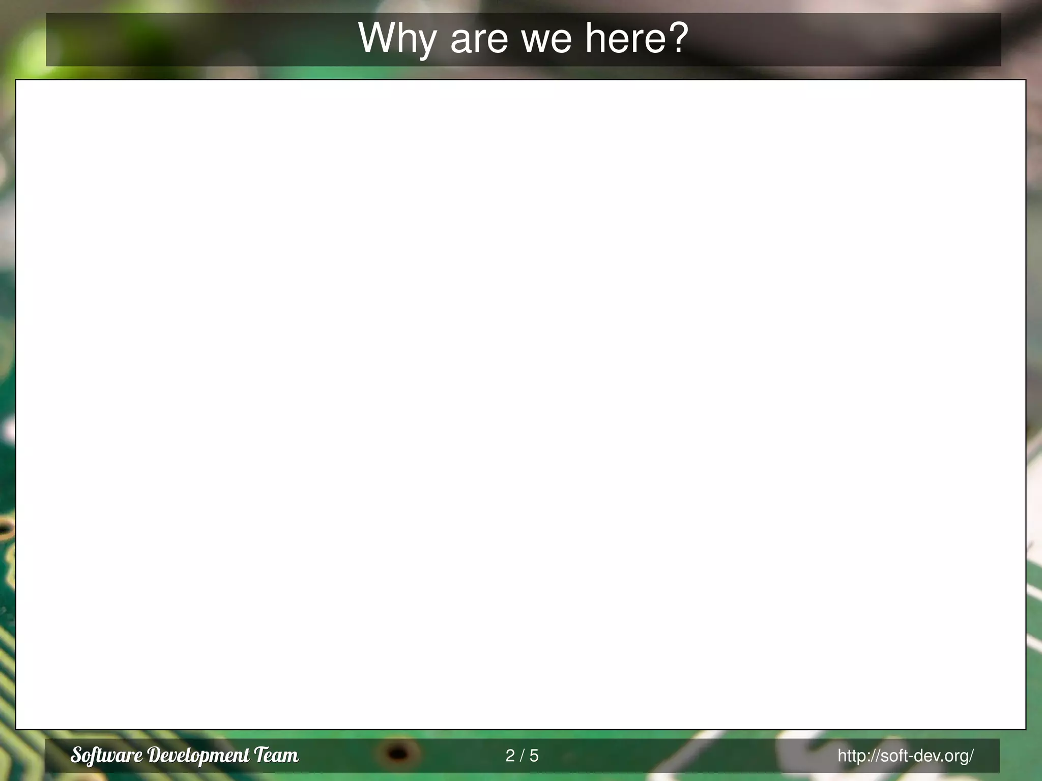 Why are we here?
2 / 5 http://soft-dev.org/
 
