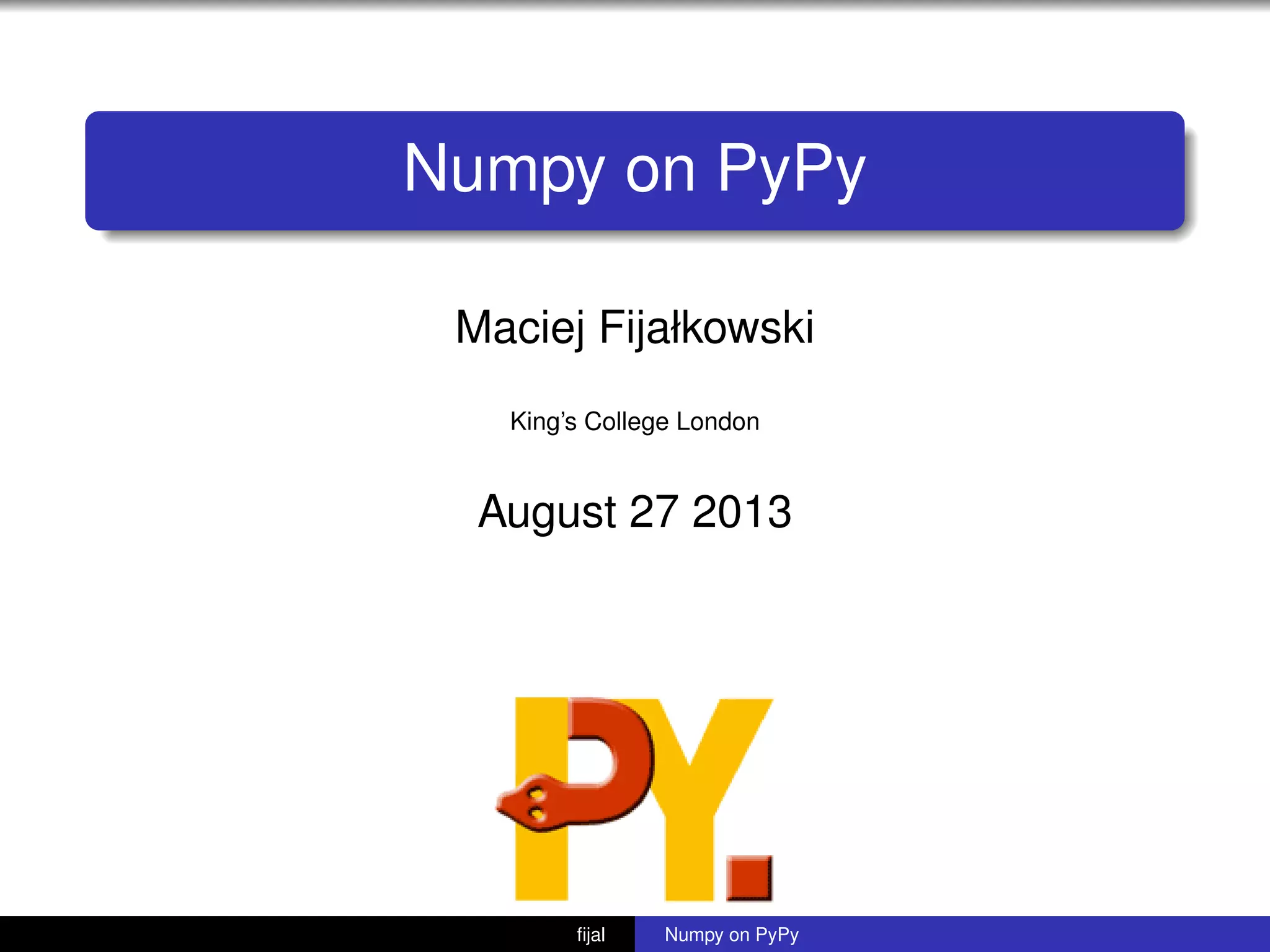 Numpy on PyPy
Maciej Fijałkowski
King’s College London
August 27 2013
ﬁjal Numpy on PyPy
 