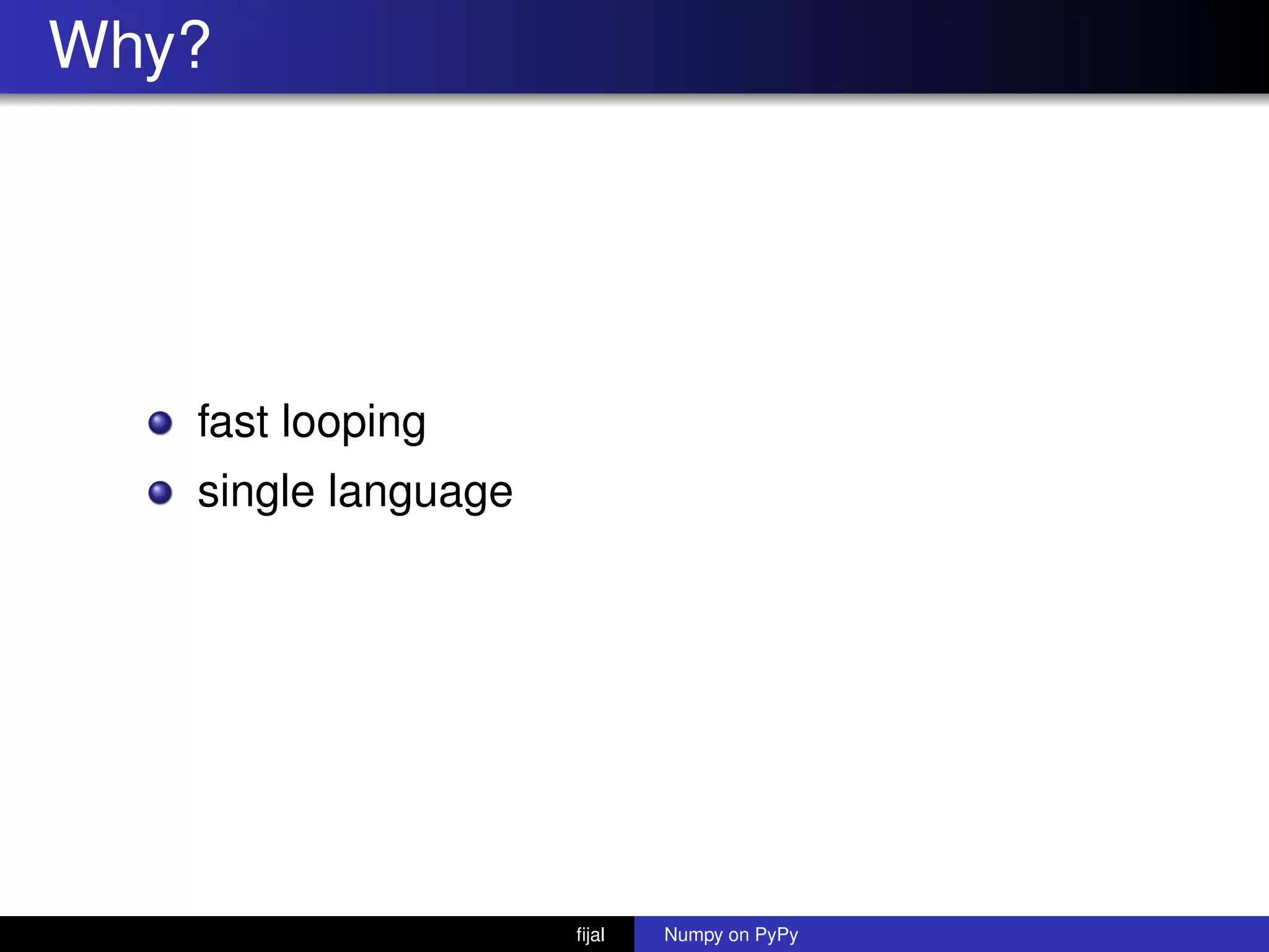 Why?
fast looping
single language
ﬁjal Numpy on PyPy
 