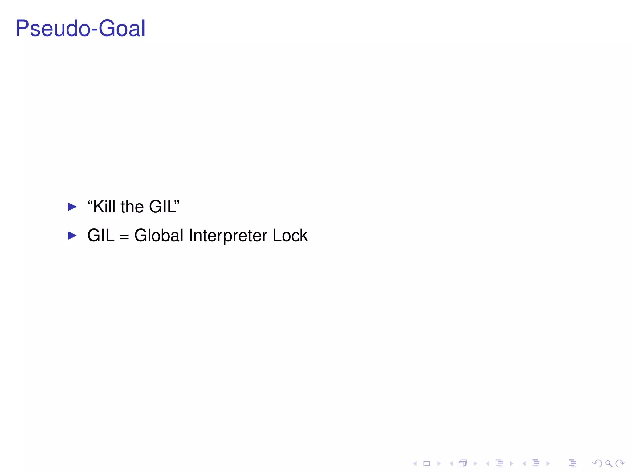 Pseudo-Goal
“Kill the GIL”
GIL = Global Interpreter Lock
 