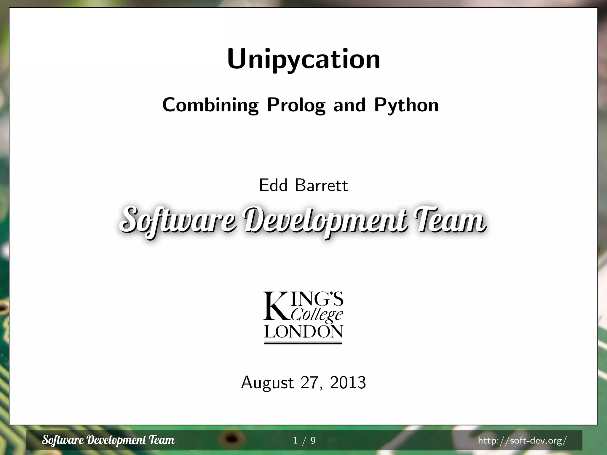 Unipycation
Combining Prolog and Python
Edd Barrett
August 27, 2013
1 / 9 http://soft-dev.org/
 