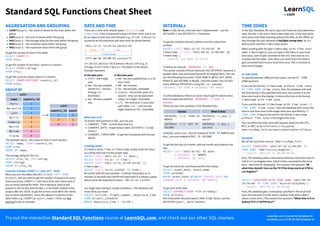 Standard SQL Functions Cheat Sheet
AGGREGATION AND GROUPING
COUNT(expr) − the count of values for the rows within the
group
SUM(expr) − the sum of values within the group
AVG(expr) − the average value for the rows within the group
MIN(expr) − the minimum value within the group
MAX(expr) − the maximum value within the group
To get the number of rows in the table:
SELECT COUNT(*)
FROM city;
To get the number of non-NULL values in a column:
SELECT COUNT(rating)
FROM city;
To get the count of unique values in a column:
SELECT COUNT(DISTINCT country_id)
FROM city;
GROUP BY
CITY
name country_id
Paris 1
Marseille 1
Lyon 1
Berlin 2
Hamburg 2
Munich 2
Warsaw 4
Cracow 4
CITY
country_id count
1 3
2 3
4 2
The example above – the count of cities in each country:
SELECT name, COUNT(country_id)
FROM city
GROUP BY name;
The average rating for the city:
SELECT city_id, AVG(rating)
FROM ratings
GROUP BY city_id;
Common mistake: COUNT(*) and LEFT JOIN
When you join the tables like this: client LEFT JOIN
project, and you want to get the number of projects for every
client you know, COUNT(*) will return 1 for each client even if
you've never worked for them. This is because, they're still
present in the list but with the NULL in the fields related to the
project after the JOIN. To get the correct count (0 for the clients
you've never worked for), count the values in a column of the
other table, e.g., COUNT(project_name). Check out this
exercise to see an example.
DATE AND TIME
There are 3 main time-related types: date, time, and
timestamp. Time is expressed using a 24-hour clock, and it can
be as vague as just hour and minutes (e.g., 15:30 – 3:30 p.m.) or
as precise as microseconds and time zone (as shown below):
2021-12-31 14:39:53.662522-05
date time
timestamp
YYYY-mm-dd HH:MM:SS.ssssss±TZ
14:39:53.662522-05 is almost 2:40 p.m. CDT (e.g., in
Chicago; in UTC it'd be 7:40 p.m.). The letters in the above
example represent:
In the date part:
YYYY – the 4-digit
year.
mm – the zero-padded
month (01—January
through 12—
December).
dd – the zero-padded
day.
In the time part:
HH – the zero-padded hour in a 24-
hour clock.
MM – the minutes.
SS – the seconds. Omissible.
ssssss – the smaller parts of a
second – they can be expressed
using 1 to 6 digits. Omissible.
±TZ – the timezone. It must start
with either + or -, and use two
digits relative to UTC. Omissible.
What time is it?
To answer that question in SQL, you can use:
CURRENT_TIME – to find what time it is.
CURRENT_DATE – to get today's date. (GETDATE() in SQL
Server.)
CURRENT_TIMESTAMP – to get the timestamp with the two
above.
Creating values
To create a date, time, or timestamp, simply write the value
as a string and cast it to the proper type.
SELECT CAST('2021-12-31' AS date);
SELECT CAST('15:31' AS time);
SELECT CAST('2021-12-31 23:59:29+02' AS
timestamp);
SELECT CAST('15:31.124769' AS time);
Be careful with the last example – it will be interpreted as 15
minutes 31 seconds and 124769 microseconds! It is always a good
idea to write 00 explicitly for hours: '00:15:31.124769'.
You might skip casting in simple conditions – the database will
know what you mean.
SELECT airline, flight_number, departure_time
FROM airport_schedule
WHERE departure_time  '12:00';
INTERVALs
Note: In SQL Server, intervals aren't implemented – use the
DATEADD() and DATEDIFF() functions.
To get the simplest interval, subtract one time value from
another:
SELECT CAST('2021-12-31 23:59:59' AS
timestamp) - CAST('2021-06-01 12:00:00' AS
timestamp);
-- result: 213 days 11:59:59
To define an interval: INTERVAL '1' DAY
This syntax consists of three elements: the INTERVAL keyword, a
quoted value, and a time part keyword (in singular form.) You can
use the following time parts: YEAR, MONTH, WEEK, DAY, HOUR,
MINUTE, and SECOND. In MySQL, omit the quotes. You can join
many different INTERVALs using the + or - operator:
INTERVAL '1' YEAR + INTERVAL '3' MONTH
In some databases, there's an easier way to get the above value.
And it accepts plural forms! INTERVAL '1 year 3
months'
There are two more syntaxes in the Standard SQL:
Syntax What it does
INTERVAL 'x-y' YEAR TO
MONTH
INTERVAL 'x year y
month'
INTERVAL 'x-y' DAY TO
SECOND
INTERVAL 'x day y
second'
In MySQL, write year_month instead of YEAR TO MONTH and
day_second instead of DAY TO SECOND.
To get the last day of a month, add one month and subtract one
day:
SELECT CAST('2021-02-01' AS date)
+ INTERVAL '1' MONTH
- INTERVAL '1' DAY;
To get all events for next three months from today:
SELECT event_date, event_name
FROM calendar
WHERE event_date BETWEEN CURRENT_DATE AND
CURRENT_DATE + INTERVAL '3' MONTH;
To get part of the date:
SELECT EXTRACT(YEAR FROM birthday)
FROM artists;
One of possible returned values: 1946. In SQL Server, use the
DATEPART(part, date) function.
TIME ZONES
In the SQL Standard, the date type can't have an associated time
zone, but the time and timestamp types can. In the real world,
time zones have little meaning without the date, as the offset can
vary through the year because of daylight saving time. So, it's
best to work with the timestamp values.
When working with the type timestamp with time zone
(abbr. timestamptz), you can type in the value in your local
time zone, and it'll get converted to the UTC time zone as it is
inserted into the table. Later when you select from the table it
gets converted back to your local time zone. This is immune to
time zone changes.
AT TIME ZONE
To operate between different time zones, use the AT TIME
ZONE keyword.
If you use this format: {timestamp without time zone}
AT TIME ZONE {time zone}, then the database will read
the time stamp in the specified time zone and convert it to the
time zone local to the display. It returns the time in the format
timestamp with time zone.
If you use this format: {timestamp with time zone} AT
TIME ZONE {time zone}, then the database will convert the
time in one time zone to the target time zone specified by AT
TIME ZONE. It returns the time in the format timestamp
without time zone, in the target time zone.
You can define the time zone with popular shortcuts like UTC,
MST, or GMT, or by continent/city such as:
America/New_York, Europe/London, and Asia/Tokyo.
Examples
We set the local time zone to 'America/New_York'.
SELECT TIMESTAMP '2021-07-16 21:00:00' AT
TIME ZONE 'America/Los_Angeles';
-- result: 2021-07-17 00:00:00-04
Here, the database takes a timestamp without a time zone and it's
told it's in Los Angeles time, which is then converted to the local
time – New York for displaying. This answers the question At
what time should I turn on the TV if the show starts at 9 PM in
Los Angeles?
SELECT TIMESTAMP WITH TIME ZONE '2021-06-20
19:30:00' AT TIME ZONE 'Australia/Sydney';
-- result: 2021-06-21 09:30:00
Here, the database gets a timestamp specified in the local time
zone and converts it to the time in Sydney (note that it didn't
return a time zone.) This answers the question What time is it in
Sydney if it's 7:30 PM here?
Try out the interactive Standard SQL Functions course at LearnSQL.com, and check out our other SQL courses.
LearnSQL.com is owned by Vertabelo SA
vertabelo.com | CC BY-NC-ND Vertabelo SA
 