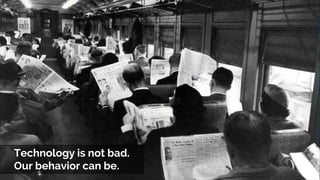 Technology is not bad.
Our behavior can be.
 