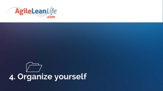 4. Organize yourself

 