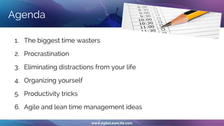Agenda
1. The biggest time wasters
2. Procrastination
3. Eliminating distractions from your life
4. Organizing yourself
5. Productivity tricks
6. Agile and lean time management ideas
 