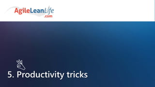 5. Productivity tricks

 