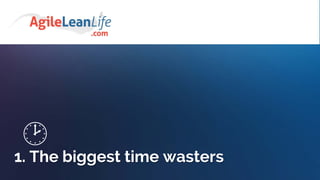 1. The biggest time wasters

 