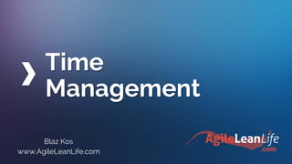 Time
Management
Blaz Kos
www.AgileLeanLife.com
 