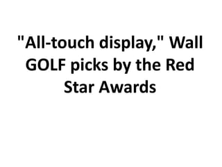 "All-touch display," Wall
 GOLF picks by the Red
       Star Awards
 