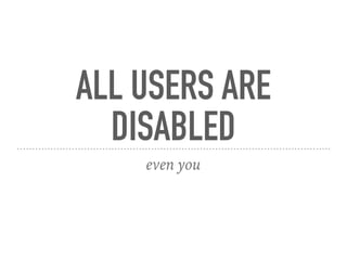 ALL USERS ARE
DISABLED
even you
 