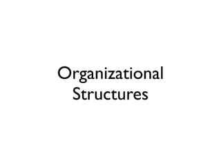 Organizational
Structures
 