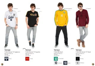 010 Branco 047 Preto 
Aplique Aplique 
T0160 T0161 
T-shirt Decote “V” Inglaterra T-shirt Decote “V” Espanha 
Malha: Meia Malha Lisa 
Malha: Meia Malha Lisa 
100% Alg. 
100% Alg. 
Tam: P M G GG 
Tam: P M G GG 
404 Ink 714 Rubi 
681 Amarelo Bandeira 711 Cabernet 
T0162 T0163 
T-shirt ML Brasil T-shirt ML Decote “V” Brasil 
Malha: Meia Malha Lisa 
Malha: Meia Malha Lisa 
100% Alg. 
100% Alg. 
Tam: P M G GG 
Tam: P M G GG 
Aplique 
651 Esmeralda 
010 Branco 404 Ink 
047 Preto 
010 Branco 
12 13 
 