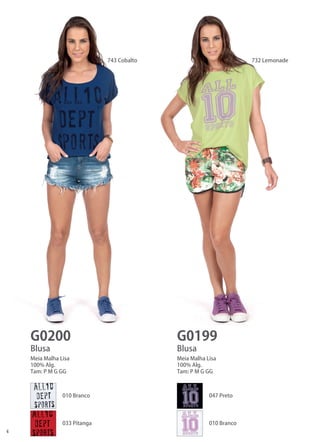 4 
G0200 
G0199 
Blusa 
Blusa 
Meia Malha Lisa 
100% Alg. 
Tam: P M G GG 
Meia Malha Lisa 
100% Alg. 
Tam: P M G GG 
732 Lemonade 
743 Cobalto 
010 Branco 
047 Preto 
033 Pitanga 
010 Branco  