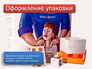 Оформление упаковки




Оформление упаковки, дизайн линеек
продукции, создание этикеток,
разработка форм упаковки продукции.
 