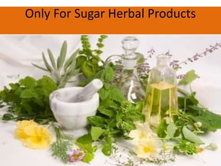 Only For Sugar Herbal Products

 