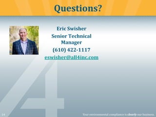 14 Your environmental compliance is clearly our business.
Questions?
Eric Swisher
Senior Technical
Manager
(610) 422-1117
eswisher@all4inc.com
 