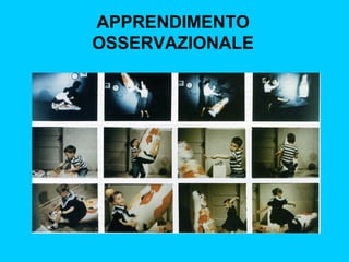 APPRENDIMENTO
OSSERVAZIONALE

 