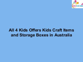 All 4 Kids Offers Kids Craft Items
and Storage Boxes in Australia
 