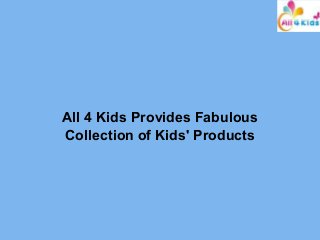 All 4 Kids Provides Fabulous
Collection of Kids' Products
 