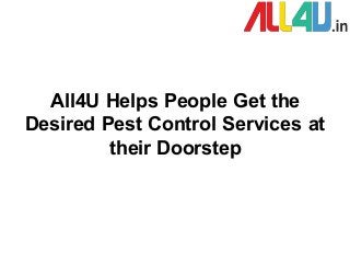 All4U Helps People Get the
Desired Pest Control Services at
their Doorstep
 