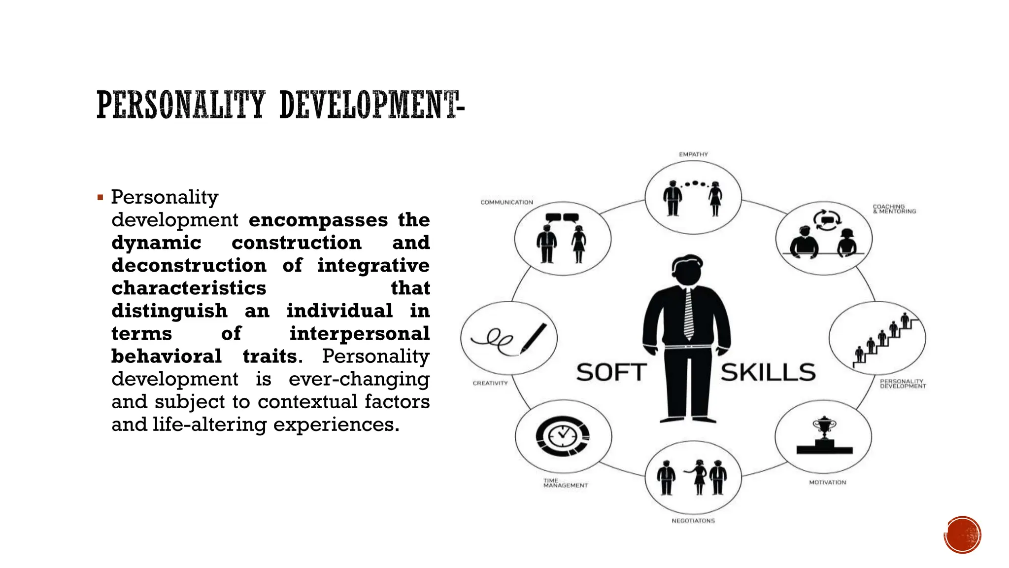  Personality
development encompasses the
dynamic construction and
deconstruction of integrative
characteristics that
distinguish an individual in
terms of interpersonal
behavioral traits. Personality
development is ever-changing
and subject to contextual factors
and life-altering experiences.
 