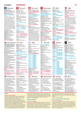 6 марта ПЯТНИЦА
Первый
Эхо-фильм СТС ТНТ Рен-ТВ Пятый ТКР
Россия 1 Россия 2 Культура НТВ ТВЦ
17
Natgeo History Домашний Звезда ТВ 3Discovery
06.00 Мультфильмы СМФ
09.30, 10.30 Т/с «ПОМНИТЬ ВСЕ»
11.30 Д/ф «Апокалипсис. Новый
ледниковый период»
12.30 Д/ф «Городские легенды.
Пятигорск. Пророчество воды»
13.30 Х-Версии. Другие новости 12+
14.00, 14.30 Д/ф «Охотники за
привидениями»
15.00 Мистические истории.
Начало 16+
16.00, 16.30 Д/ф «Гадалка»
17.00, 17.30 Д/с «Слепая»
18.00 Х-Версии. Колдуны мира 12+
19.00 Человек-невидимка 12+
20.00 Х/ф «ШЕРЛОК ХОЛМС И ДОК-
ТОР ВАТСОН. ЗНАКОМСТВО»
06.00 Д/с «Дороже золота»
06.15 Х/ф «ЭЙ, НА ЛИНКОРЕ!»
07.05 Х/ф «ЕЩЕ РАЗ ПРО ЛЮБОВЬ»
09.00, 13.00, 18.00, 23.00 Новости
дня
09.10 Х/ф «ДЕТИ ДОН КИХОТА»
10.40 Х/ф «КАРАНТИН»
12.20, 13.10 Х/ф «ПРИЕЗЖАЯ»
14.25 Х/ф «СЧАСТЛИВАЯ, ЖЕНЬ-
КА!»
16.10 Х/ф «С ТОБОЙ И БЕЗ ТЕБЯ...»
18.30 Х/ф «РАЗВЕДЧИКИ»
20.05 Х/ф «ДОБРОВОЛЬЦЫ»
22.00, 23.10 Х/ф «ДОРОГОЙ МОЙ
ЧЕЛОВЕК»
00.15 Х/ф «ЗАЙЧИК»
06.30, 07.00, 06.00 Жить вкусно
07.30 Секреты и советы 16+
08.00, 18.55 6 кадров 16+
08.55, 04.00 Моя правда 16+
10.55 Х/ф «МОЙ ГЕНЕРАЛ»
18.00 Т/с «ОНА НАПИСАЛА УБИЙ-
СТВО»
19.00 Х/ф «ХОЗЯЙКА БОЛЬШОГО
ГОРОДА»
22.40 Звёздная жизнь 16+
23.40, 00.00 Одна за всех 16+
00.30 Х/ф «РОДНАЯ КРОВЬ»
02.20 Х/ф «ОСТОРОЖНО, БАБУШ-
КА!»
08.00 Великое железнодорожное
путешествие по Европе 12+
09.00, 09.25, 12.00, 04.45 Погода,
изменившая ход истории 16+
09.55, 17.15, 02.40 Наполеон 12+
10.55, 06.00 Ферма в годы войны
12.25 Длинные тени Первой миро-
вой войны 12+
13.20 Карпов против Каспарова.
Вечный поединок 12+
14.15 Музейные тайны 12+
15.10 История Науки 12+
16.15, 03.40 История христианства
18.15, 05.10 Музейные тайны 16+
19.00 Внук королевы Виктории —
император Вильгельм II 16+
06.00 Увлекательная наука 12+
06.20 Игра в числа 12+
06.45, 22.30 Сделай или умри 18+
07.30, 08.55, 13.25 Поединок непо-
бедимых 16+
08.15 Машины: разобрать и
продать 12+
09.40, 14.10, 19.30 Экстремальное
путешествие: Аляска: Долина
дьявола 16+
11.10 Мегазаводы
11.55 Золото Юкона 16+
15.45 Моя жизнь с гориллами 12+
16.30 Опасные встречи 12+
17.15 Апокалипсис 18+
18.00 Суперсооружения
08.55, 13.55, 19.20 Как это сделано?
08.30, 13.30, 19.45 Как это устроено
06.50, 09.20 Наука магии
07.40, 11.50 Мотореставрация 16+
10.10, 16.00 Отпетые риелторы 12+
11.00, 11.25, 04.24, 04.48 Беар Грил-
лс: кадры спасения 12+
12.40, 03.36 Разрушители легенд 12+
14.20, 14.45, 02.00, 02.24 В погоне за
классикой 12+
15.10, 02.48 Махинаторы 12+
16.50 Бристольский залив 16+
17.40, 18.30 Золотая лихорадка 16+
20.10 Парни с Юкона 16+
21.00 Мятежники ледяного озера 16+
21.50 Железная дорога Аляски 12+
07.00, 08.00, 09.00, 10.00,
11.00, 13.00, 14.00, 16.00,
17.00, 18.00, 01.00, 04.00
«Главные новости» 12+
07.20 М/ф «В синем море, в
белой пене…»
07.40 М/ф «Приключения
капитана Врунгеля. Серия 1.»
08.30 «Доброе утро!»
09.40 М/ф «Падал прошлогод-
ний снег»
11.20 Д/ф «Разве вы не знаете,
что вы-храм?». Часть 2.»
12.00, 15.00, 00.00, 07.00
«Главные новости» 12+
12.40 Д/ф «Святыни Беларуси.
Крест Преподобной Ефроси-
нии Полоцкой.»
13.40 Д/ф «Икона преподоб-
ного Сергия»
15.40 Д/ф «Под Владычним
покровом. Часть 2.»
16.40 Д/ф «Алопаевск»
17.40 Д/ф «Открытая книга»
19.00 Х/ф «МУЖЧИНА В
ДОМЕ»
21.00 «Главные новости»
Самые заметные рязанские
новости дня. 16+
22.00 Х/ф «НЕСКОЛЬКО ПРО-
СТЫХ ЖЕЛАНИЙ»
06.00 6 кадров 16+
06.30 Животный смех
07.10 М/с «Пингвинёнок
Пороро»
07.30 М/с «Клуб Винкс - шко-
ла волшебниц»
08.00 6 кадров 16+
09.30 Т/с «ПОСЛЕДНИЙ ИЗ
МАГИКЯН»
10.30 Т/с «ПАПИНЫ ДОЧКИ»
12.00 Ералаш
14.00 Т/с «ДОЧКИ-МАТЕРИ»
15.00 Х/ф «КАК УКРАСТЬ
НЕБОСКРЁБ»
17.00 Т/с «ПАПА НА ВЫ-
РОСТ»
18.00 Ералаш
19.00 Шоу «Уральских пель-
меней» 16+
20.30 Шоу «Уральских пель-
меней» 16+
22.30 Шоу «Уральских пель-
меней» 16+
00.30 Х/ф «ВВЕРХ ТОРМАШ-
КАМИ»
02.05 Х/ф «АНГЕЛЫ ЧАРЛИ»
03.55 6 кадров 16+
05.50 Музыка на СТС 16+
07.00 М/с «Черепашки-нин-
дзя»
07.30 М/с «Турбо-Агент
Дадли»
07.55 М/с «Пингвины из «Ма-
дагаскара»
08.25 М/с «Кунг-фу Панда»
09.00 Дом-2. Lite 16+
10.30 Школа ремонта 12+
11.30 Х/ф «БЕРЕМЕННЫЙ»
13.30 Т/с «УНИВЕР»
14.00 Т/с «УНИВЕР»
14.30 Т/с «УНИВЕР»
15.00 Т/с «УНИВЕР»
15.30 Т/с «УНИВЕР»
16.00 Т/с «УНИВЕР»
16.30 Т/с «УНИВЕР»
17.00 Т/с «УНИВЕР»
17.30 Т/с «УНИВЕР»
18.00 Т/с «УНИВЕР»
18.30 Т/с «УНИВЕР»
19.00 Т/с «УНИВЕР»
19.30 Т/с «ИНТЕРНЫ»
20.00 Comedy Woman 16+
21.00 Комеди Клаб 16+
22.00 Не спать! 16+
23.00 Дом-2. Город любви 16+
00.00 Дом-2. После заката 16+
01.00 Х/ф «ЗАРЯЖЕННОЕ
ОРУЖИЕ»
05.00 Т/с «ВОВОЧКА»
06.00 Верное средство 16+
07.00 Следаки 16+
07.30 Званый ужин 16+
08.30 Новости 16+
09.00 Д/ф «Секреты древних
рецептов»
10.00 Д/ф «Тайны русской
кухни»
12.00 112 16+
12.30 Новости 16+
13.00 Званый ужин 16+
14.00 Москва. День и ночь 16+
15.00 Семейные драмы 16+
16.00 Не ври мне! 16+
17.00 Не ври мне! 16+
18.00 Верное средство 16+
19.00 112 16+
19.30 Новости 16+
20.00 «Территория заблужде-
ний» с Игорем Прокопенко 16+
22.00 Москва. День и ночь 16+
23.00 Смотреть всем! 16+
00.00 Х/ф «ОТСТУПНИКИ»
02.45 Х/ф «МАРТОВСКИЕ
ИДЫ»
04.30 Х/ф «ОТСТУПНИКИ»
06.00 Сейчас
06.10 Момент истины 16+
07.00 Утро на «5»
09.30 Место происшествия
10.00 Сейчас
10.30 Т/с «ВЕЧНЫЙ ЗОВ»
11.35 Т/с «ВЕЧНЫЙ ЗОВ»
12.00 Сейчас
12.30 Т/с «ВЕЧНЫЙ ЗОВ»
13.00 Т/с «ВЕЧНЫЙ ЗОВ»
14.00 Т/с «ВЕЧНЫЙ ЗОВ»
15.00 Т/с «ВЕЧНЫЙ ЗОВ»
15.30 Сейчас
16.00 Т/с «ВЕЧНЫЙ ЗОВ»
16.30 Т/с «ВЕЧНЫЙ ЗОВ»
17.30 Т/с «ВЕЧНЫЙ ЗОВ»
18.30 Сейчас
19.00 Т/с «СЛЕД»
19.45 Т/с «СЛЕД»
20.35 Т/с «СЛЕД»
21.15 Т/с «СЛЕД»
22.05 Т/с «СЛЕД»
22.50 Т/с «СЛЕД»
23.35 Т/с «СЛЕД»
00.20 Т/с «ВЕЧНЫЙ ЗОВ»
01.20 Т/с «ВЕЧНЫЙ ЗОВ»
02.15 Т/с «ВЕЧНЫЙ ЗОВ»
03.15 Т/с «ВЕЧНЫЙ ЗОВ»
04.15 Т/с «ВЕЧНЫЙ ЗОВ»
05.15 Т/с «ВЕЧНЫЙ ЗОВ»
06.15 Т/с «ВЕЧНЫЙ ЗОВ»
05.00 «Всё сначала» 16+
06.00 Лента новостей 16+
06.10 «Проездом» 16+
06.40 «Хочу верить!» 16+
07.00 «Детское время»
07.25 «Мисс независимость» 16+
07.50 Лента новостей 16+
08.00 «Всё сначала» 16+
09.00 Лента новостей 16+
09.10 Т/с «ОСТАТЬСЯ В ЖИ-
ВЫХ»
10.00 Лента новостей 16+
10.10 Т/с «ОСТАТЬСЯ В ЖИ-
ВЫХ»
11.00 Т/с «МИЛЛИОНЕР ПОНЕ-
ВОЛЕ»
11.45 «Адъютант его превосхо-
дительства» 16+
13.00 «Гранд макет.Россия» 16+
13.30 «SOS!Требуется мама» 16+
14.00 «Поехали» 16+
14.25 «Хочу верить!» 16+
14.50 Лента новостей 16+
15.00 «Детское время»
15.45 «Разные люди» 16+
16.15 Т/с «ПОЦЕЛУЙ!»
17.00 Лента новостей 16+
17.10 «Любовь Успенская. Я
знаю тайну одиночества» 16+
18.00 Лента новостей 16+
18.10 Т/с «СКЛИФОСОФСКИЙ»
05.00 Доброе утро
09.00, 12.00, 15.00 Новости
09.15 Контрольная закупка 12+
09.45 Жить здорово! 12+
10.55 Модный приговор 12+
12.20 Т/с «ДОЛГИЙ ПУТЬ
ДОМОЙ»
Она — обычная девушка — живет
обычной жизнью, полной хлопот
и забот. Но в один прекрасный
момент ее жизнь меняется — она
встречает молодого человека —
такого красивого, что он кажется
ей принцем на фоне деревенского
пейзажа. Позже она понимает, что
влюбилась в него по уши и что он,
скорее всего, тот единственный, о
котором она мечтала всю жизнь.
Всеми способами девушка пытается
выяснить, кто он и откуда приехал.
Ночи напролет она мечтает только о
нем и решает завоевать его любовь
несмотря ни на что.
14.25 Время покажет 16+
15.15 Время покажет 16+
16.00 Мужское / Женское 16+
17.00 Жди меня 16+
18.00 Вечерние Новости
18.45 Человек и закон 16+
19.50 Поле чудес 16+
21.00 Время
21.35 Голос. Дети 12+
23.50 Вечерний Ургант 16+
00.45 Х/ф «ФЛЕМИНГ»
05.00 Утро России
08.55 Мусульмане 12+
09.10 Урок французского.
Мирей Матье, Джо Дассен и
другие… 12+
10.05 О самом главном 12+
11.00, 14.00, 17.00, 17.30,
20.00 Вести
11.35, 14.30, 17.10, 19.35
Вести-Москва
11.55 Т/с «ТАЙНЫ СЛЕД-
СТВИЯ»
12.55 Особый случай 12+
14.50 Вести. Дежурная часть
15.00 Т/с «ТАМ, ГДЕ ТЫ»
16.00 Т/с «ПОСЛЕДНИЙ
ЯНЫЧАР»
18.15 Прямой эфир 12+
21.00 Главная сцена 12+
23.25 Х/ф «ЛЕСНОЕ ОЗЕРО»
01.15 Х/ф «ДЕЛА СЕМЕЙНЫЕ»
03.20 Урок французского.
Мирей Матье, Джо Дассен и
другие… 12+
04.20 Комната смеха 16+
07.00 Панорама дня. LIVE
08.30 Х/ф «МАРШ-БРОСОК.
ОСОБЫЕ ОБСТОЯТЕЛЬСТВА»
10.10 Эволюция 16+
11.45 Большой футбол 12+
12.05 Т/с «ТАЙНАЯ СТРАЖА.
СМЕРТЕЛЬНЫЕ ИГРЫ»
15.25 Полигон 16+
15.55 Танковый биатлон 12+
19.00 Большой спорт 12+
19.25 Хоккей. КХЛ. 1/4 фи-
нала конференции «Восток».
Прямая трансляция
21.45 Большой спорт 12+
22.05 Х/ф «СОКРОВИЩА
О.К.»
00.05 Эволюция 16+
01.35 Чемпионат мира по боб-
слею и скелетону. Трансляция
из Германии 12+
02.35 Хоккей. КХЛ. 1/4 фина-
ла конференции «Восток»
04.40 Профессиональный
бокс. Дмитрий Чудинов (Рос-
сия) против Криса Юбенка-мл.
Бой за титул чемпиона мира
по версии WBA. Тайсон Фьюри
против Кристиана Хаммера
(Германия). Бой за титул чем-
пиона мира по версии WBO 16+
06.30 Евроньюс
10.00, 15.00, 19.00, 23.25
Новости культуры
10.20 Д/ф «Город М»
11.05 Т/с «РАССЛЕДОВАНИЯ
КОМИССАРА МЕГРЭ»
12.00 Д/ф «Палех»
12.15 Правила жизни
12.40 Письма из провинции
13.05 Д/ф «Как построить
колесницу фараона?»
14.00 Д/ф «Баадур Цуладзе. Я
вспоминаю»
14.40 Д/ф «Камчатка. Огнеды-
шащий рай»
15.10 Беседы о русской
культуре
15.55 Царская ложа
16.35 Д/ф «Властелины
кольца. История создания
синхрофазотрона»
17.05 Х/ф «ОНА ВАС ЛЮБИТ»
18.30 Д/с «Бабий век»
19.15 Смехоностальгия
19.45 Искатели
20.35 Линия жизни
21.25 «Сублимация любви»
23.45 Х/ф «КОШЕЧКА»
01.25 М/ф «Серый волк энд
Красная шапочка» , «Гагарин»
01.55 Искатели
06.00 НТВ утром
08.10 Дело врачей 16+
09.00 Т/с «ВОЗВРАЩЕНИЕ
МУХТАРА»
10.00 Сегодня
10.20 Т/с «ВОЗВРАЩЕНИЕ
МУХТАРА»
12.00 Суд присяжных 16+
13.00 Сегодня
13.20 Суд присяжных. Оконча-
тельный вердикт 16+
14.30 Чрезвычайное проис-
шествие
15.00 Прокурорская проверка
16.00 Сегодня
16.20 Т/с «УЛИЦЫ РАЗБИТЫХ
ФОНАРЕЙ»
19.00 Сегодня
19.40 Говорим и показываем
20.40 Х/ф «ВЗРЫВ ИЗ ПРО-
ШЛОГО»
00.30 Х/ф «ХОЗЯИН»
02.20 «Три кита» Советского
спорта 12+
03.10 Дикий мир
03.35 Т/с «ПЯТНИЦКИЙ»
04.20 Т/с «ПЯТНИЦКИЙ.
ГЛАВА ВТОРАЯ»
05.10 Т/с «ППС»
06.00 Настроение
08.10 Х/ф «СВЕРСТНИЦЫ»
09.45 Салон
11.30, 14.30, 17.30, 22.00
События
11.50 Х/ф «СМЕРТЬ ПОД
ПАРУСОМ»
Преуспевающий врач-онколог, доктор
Роджер Миллз, пригласил компа-
нию своих друзей провести время
на его яхте. Через несколько дней,
солнечным утром, его убивают вы-
стрелом в сердце. За расследование
принимается местный полицейский
сержант Берелл и спешно вызванный
на подмогу приятель Иена Кейпла
мистер Финбоу.
14.50 Город новостей
15.10 Хроники московского
быта. Когда не было кино 12+
15.55 Х/ф «ПУАРО АГАТЫ
КРИСТИ»
18.20 Право голоса 16+
19.30 Город новостей
19.50 Х/ф «УКРОТИТЕЛЬНИЦА
ТИГРОВ»
22.20 Жена. История любви 12+
23.50 Т/с «ГЕНЕРАЛЬСКАЯ
ВНУЧКА»
03.25 Берегитесь женщин! 16+
04.10 Д/ф «Минздрав преду-
преждает»
ЧАЙКА
28 ФЕВРАЛЯ, 18.00. ТЕАТР ДРАМЫ
Потребность Чехова в широких художественных обобщениях,
стремление к изображению быта и настроений целых соци-
альных слоев была реализована в драме — жанре, который
раскрывает возможность широких обобщений.
С «Чайки», которая резко отличается от предыдущих пьес
Чехова своим лиризмом, символикой и ярко очерченным стол-
кновением различных концепций искусства, концепций жизни,
и начинается большая чеховская драматургия. «Чайка» по праву
считается наиболее автобиографичной пьесой Чехова.
Вполне вероятно, что Чехов «поделил свою собственную лич-
ность между тремя персонажами: Тригориным, популярным бел-
летристом, — то, от чего он сам устал, Треплевым, борющимся, как
и он сам, за новые формы выразительности, и доктором Дорном,
как и он сам, врачом, симпатизирующим исканиям Треплева».
Чехов, отразивший в своем творчестве сложную пестроту жизни эпохи
с её гнётом пошлости и обывательщины и типичные настроения интел-
лигенции своего времени, создал атмосферу тягучего дачного безделья
с тихо тлеющими страстями, которая накрывает зрителей, пока развора-
чиваются все эти неторопливые мизансцены и текучие диалоги.
Справки по телефону: 45–15–58
БЕШЕНЫЕ ДЕНЬГИ
1 МАРТА, 18.00. ТЕАТР ДРАМЫ
Неотесанный, но очень уверенный в себе предприниматель Васильков,
у которого дела и в Казани, и в Англии, и в Крыму, знает, что в настоя-
щее время разбогатеть очень даже возможно. Он строит далеко идущие
планы, в Петербурге у него связи; ему нужно такую жену, чтобы можно
было завести салон, в котором и министра не стыдно принять.
И первая московская красавица Лидия Чебоксарова, знающая только
законы света и приличий, вдруг понимает, что именно такой неотесан-
ный, но очень богатый муж может дать ей огромные возможности для
яркой и беззаботной жизни. Они готовы на любую сделку. Современ-
ный, жизненный сюжет. А между тем пьеса написана А. Н. Островским
в XIX веке…
Справки по телефону: 45–15–58
 
ДЕНЬ РОЖДЕНИЯ КОТА ЛЕОПОЛЬДА
1 МАРТА, 12.00. ТЕАТР ДРАМЫ
Ну и кот! Что за кот?! Ленивый, довольный, добрый — даже мышей
не ловит! Им бы радоваться — так нет! Не могут мыши терпеть такого
беспорядка, вот и строят козни Леопольду. Но самый их грандиозный
план еще ждет своего воплощения. Ведь у кота скоро День рождения!
Ну чем не повод набезобразничать по-настоящему?! Веселая история
вечной вражды кошек и мышей заканчивается примирением, и в конце
звучат самые прекрасные слова: «Ребята, давайте жить дружно»!
Справки по телефону: 45–15–58
 