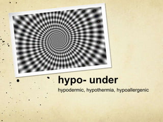 hypo- under 
hypodermic, hypothermia, hypoallergenic 
 