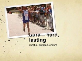 dura – hard, 
lasting 
durable, duration, endure 
 