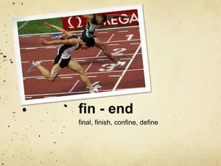 fin - end 
final, finish, confine, define 
 