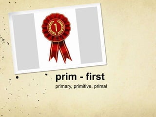 prim - first 
primary, primitive, primal 
 