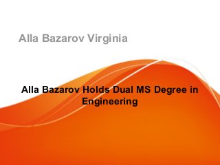 Alla Bazarov Virginia
Alla Bazarov Holds Dual MS Degree in
Engineering
 