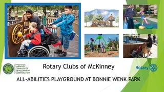 Rotary Clubs of McKinney
ALL-ABILITIES PLAYGROUND AT BONNIE WENK PARK
 
