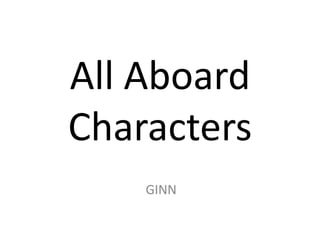All Aboard
Characters
    GINN
 