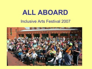 ALL ABOARD Inclusive Arts Festival 2007 