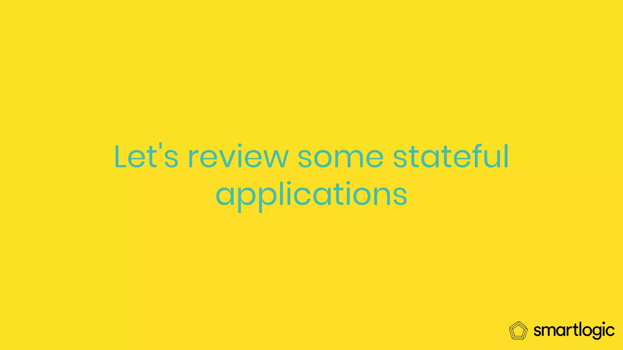Let's review some stateful
applications
 