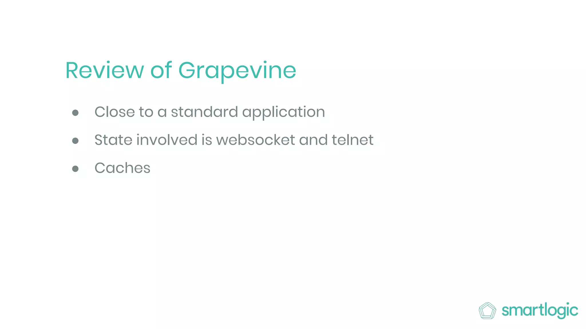 Review of Grapevine
● Close to a standard application
● State involved is websocket and telnet
● Caches
 