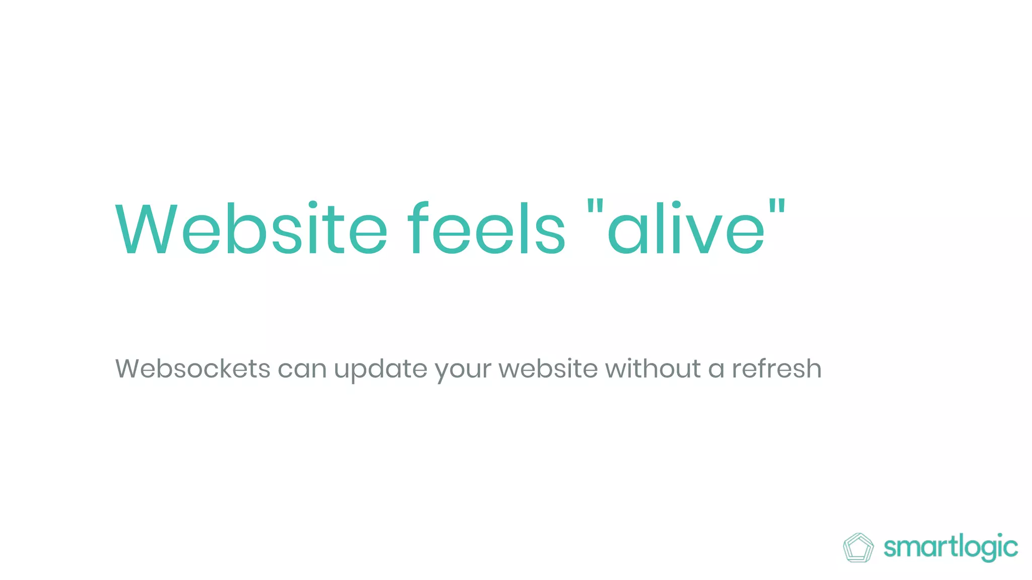 Website feels "alive"
Websockets can update your website without a refresh
 